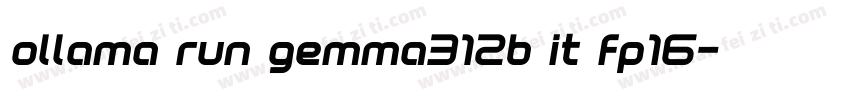 ollama run gemma312b it fp16字体转换